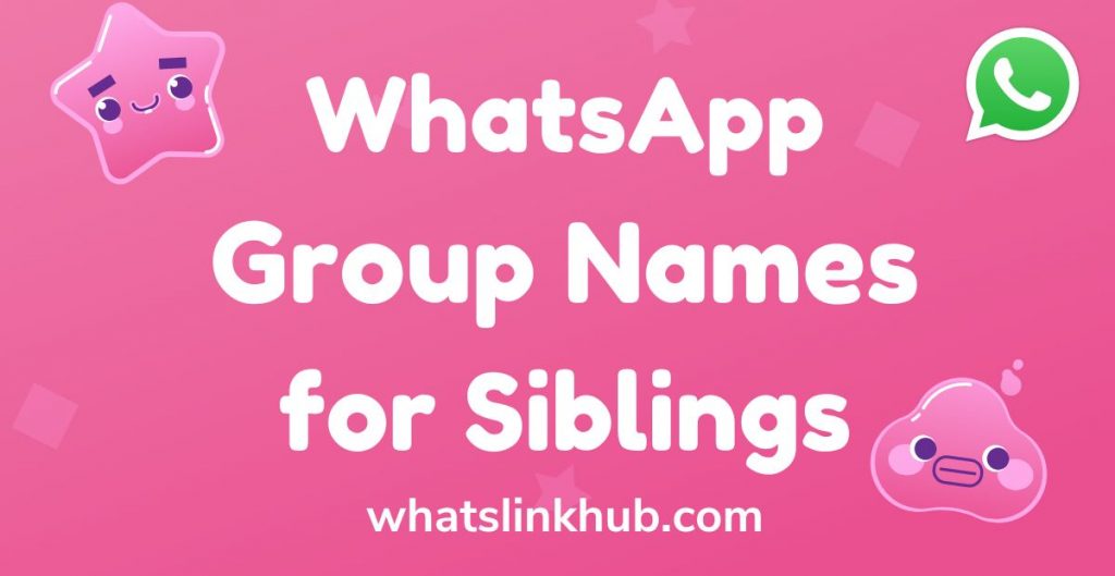 350-best-whatsapp-group-names-for-siblings-for-cute-siblings